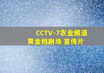 CCTV-7农业频道 黄金档剧场 宣传片